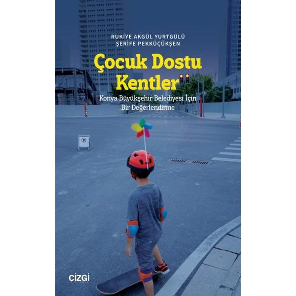 Çocuk Dostu Kentler - Konya Büyükşehir Belediyesi İçin Bir Değerlendirme | Çizgi Kitabevi (İnce Kapak)