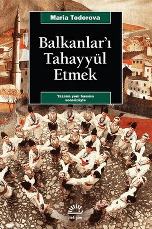 Balkanlar'ı Tahayyül Etmek | İletişim Yayınları