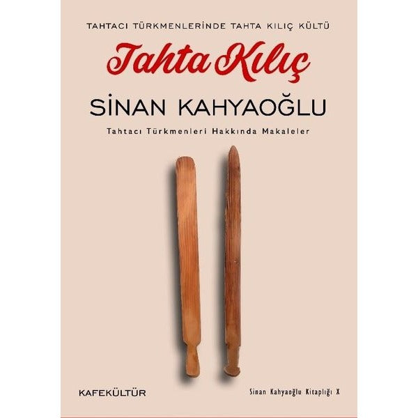 Tahta Kılıç: Tahtacı Türkmenleri Hakkında Makaleler - Tahtacı Türkmenlerinde Tahta Kılıç Kültü | Kafe Kültür Yayıncılık (İnce Kapak)