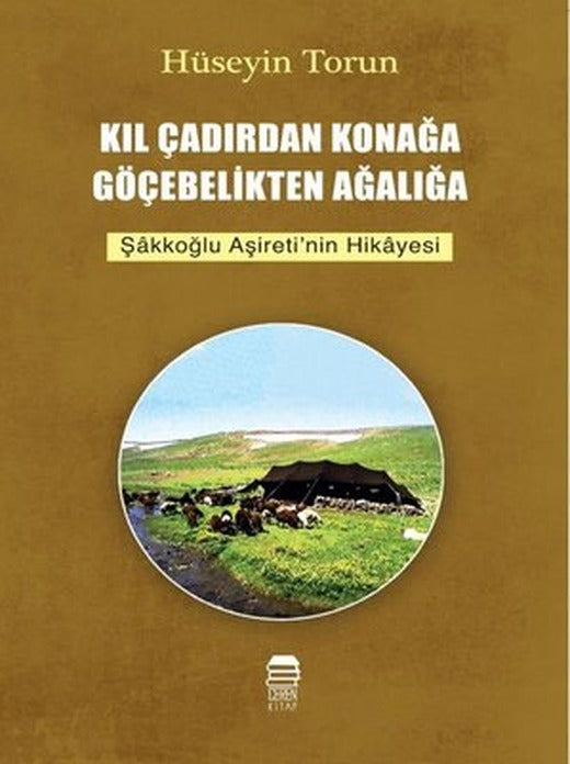 Kıl Çadırdan Konağa Göçebelikten Ağalığa-Şakkoğlu Aşireti'nin Hikayesi | Ceren Kültür Yayınları