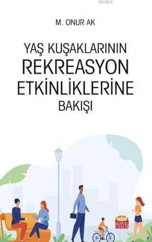 Yaş Kuşaklarının Rekreasyon Etkinliklerine Bakışı | Nobel Bilimsel Eserler (İnce Kapak)