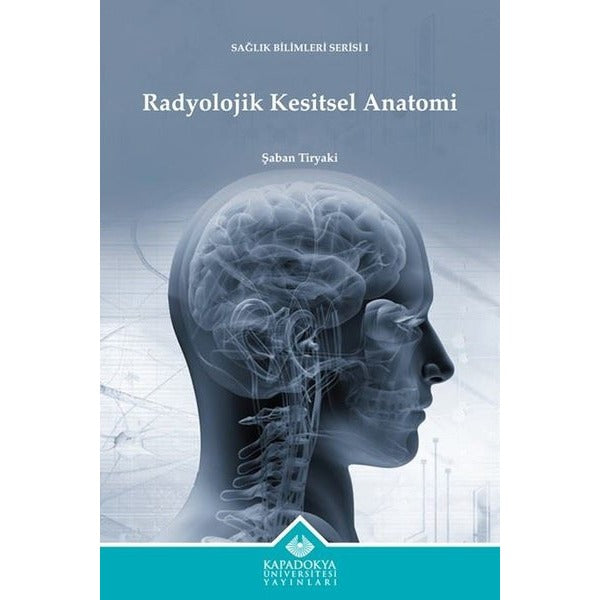 Radyolojik Kesitsel Anatomi - Sağlık Bilimleri Serisi 1 | Kapadokya Üniversitesi Yayınları (İnce Kapak)