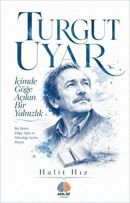 Turgut Uyar: İçimde Göğe Açılan Bir Yalnızlık - Bir Şairin Göğe Aşka ve Yalnızlığa Açılan Hayatı | Akıl İzi Yayınları (İnce Kapak)