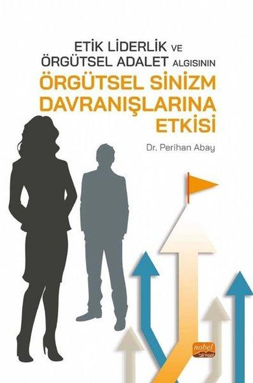 Etik Liderlik ve Örgütsel Adalet Algısının Örgütsel Sinizm Davranışlarına Etkisi | Nobel Bilimsel Eserler (İnce Kapak)