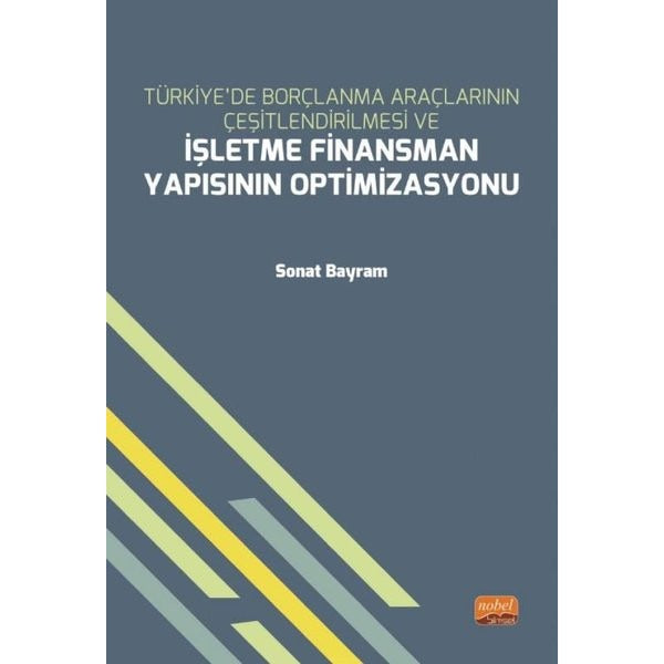 Türkiyede Borçlanma Araçlarının Çeşitlendirilmesi ve İşletme Finansman Yapısının Optimizasyonu | Nobel Bilimsel Eserler (İnce Kapak)