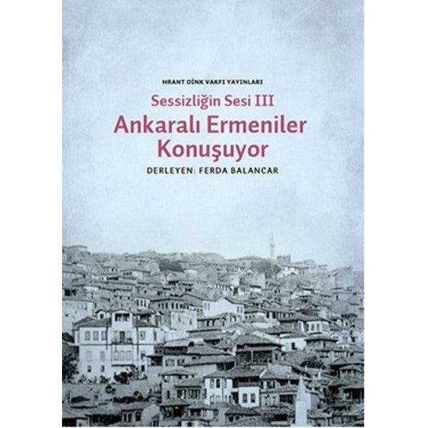 Sessizliğin Sesi 3 - Ankaralı Ermeniler Konuşuyor | Hrant Dink Vakfı Yayınları