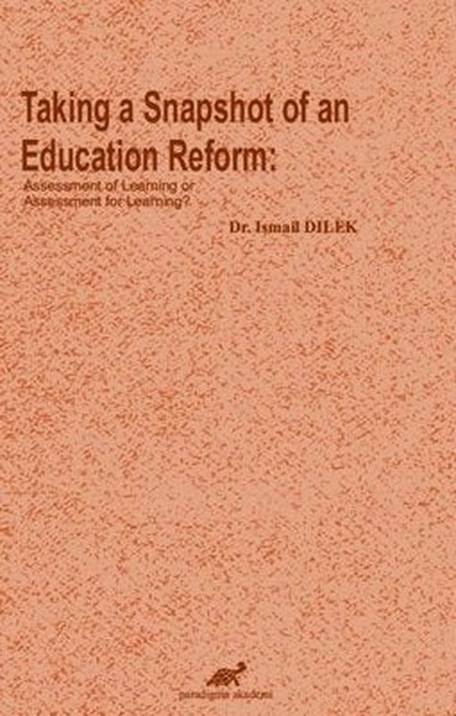Taking a Snapshot of An Education Reform:Assessment Of Learning Or Assessment For Learning | Paradigma Akademi Yayınları