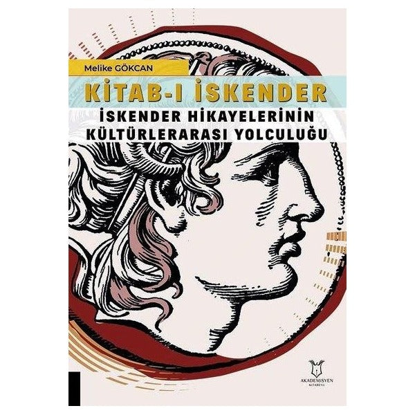 Kitab-ı İskender (İskender Hikayelerinin Kültürlerarası Yolculuğu | Akademisyen Kitabevi (Ciltsiz)