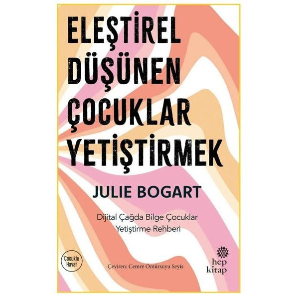 Eleştirel Düşünen Çocuklar Yetiştirmek - Dijital Çağda Bilge Çocuklar Yetiştirme Rehberi | Hep Kitap (İnce Kapak)