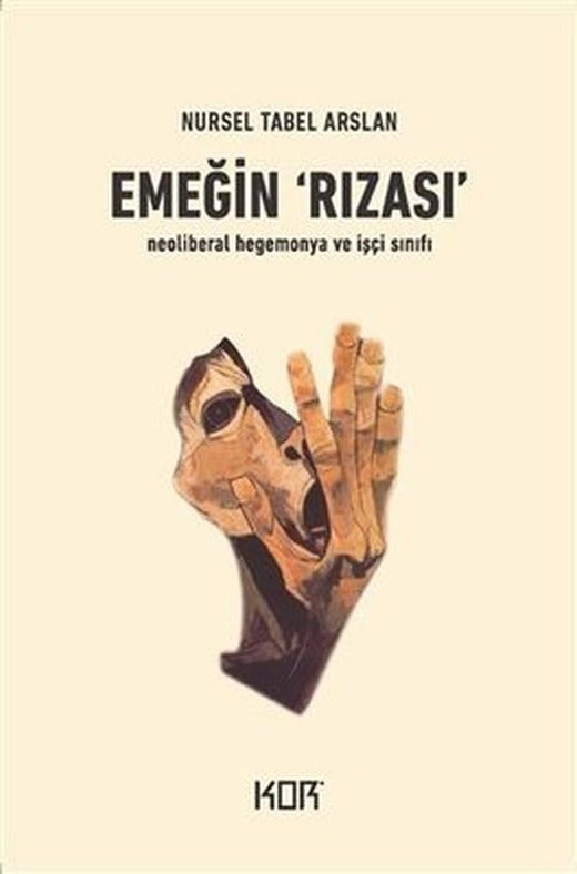 Emeğin Rızası - İşçi Sınıfı ve Neoliberal Hegemonya | Kor Kitap