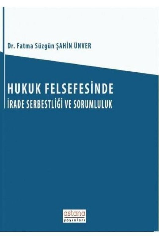 Hukuk Felsefesinde İrade Serbestliği ve Sorumluluk | Astana Yayınları (İnce Kapak)