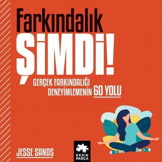 Farkındalık Şimdi! Gerçek Farkındalığı Deneyimlemenin 60 Yolu | Eksik Parça