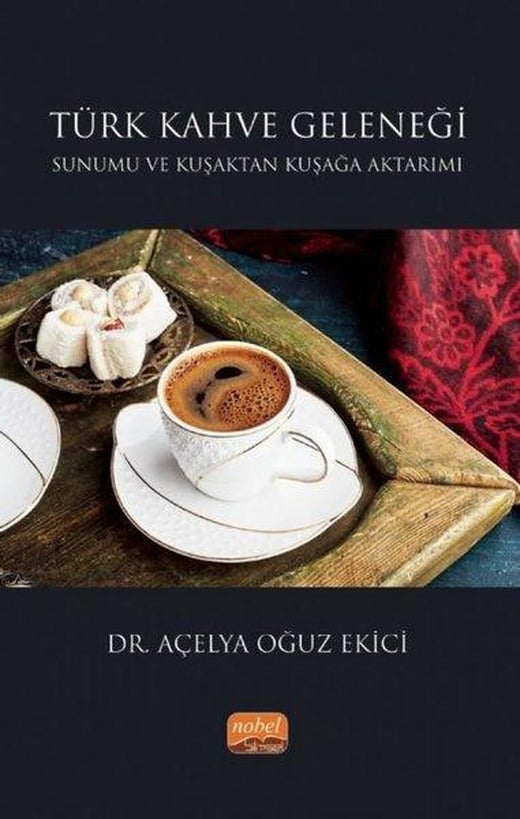 Türk Kahve Geleneği Sunumu ve Kuşaktan Kuşağa Aktarımı | Nobel Bilimsel Eserler (İnce Kapak)