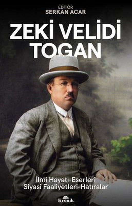 Zeki Velidi Togan: İlmi Hayatı-Eserleri - Siyasi Faaliyetleri - Hatıraları | Kronik Kitap