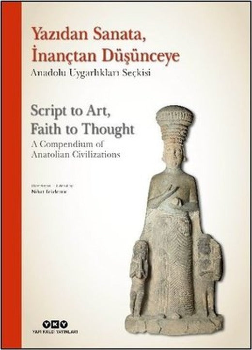 Yazıdan Sanataİnançtan Düşünceye - Anadolu Uygarlıkları Seçkisi - Script to Art Faith to Thought - | Yapı Kredi Yayınları (İnce Kapak)