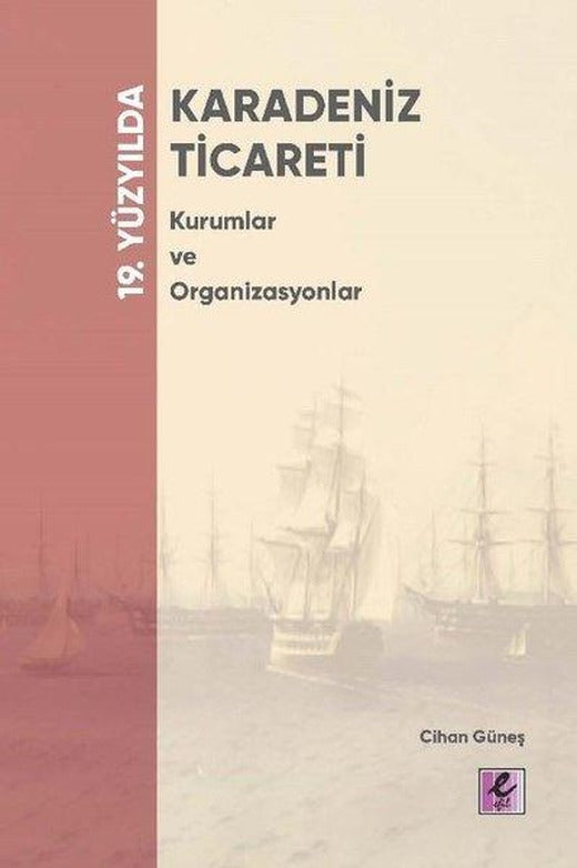 19. Yüzyılda Karadeniz Ticareti - Kurumlar ve Organizasyonlar | Efil Yayınevi Yayınları (İnce Kapak)