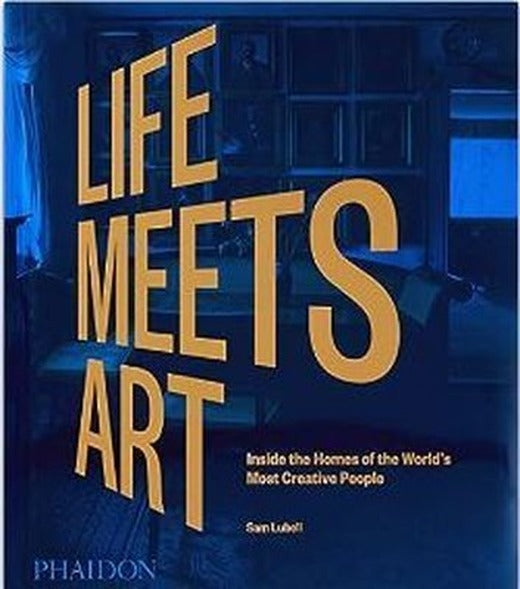 Life Meets Art : Inside the Homes of the World's Most Creative People | Phaidon Press Ltd