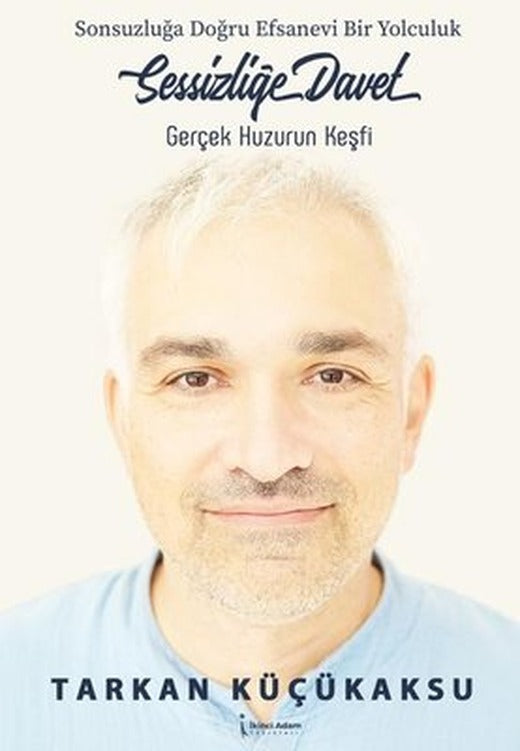 Sessizliğe Davet: Gerçek Huzurun Keşfi - Sonsuzluğa Doğru Efsanevi Bir Yolculuk | İkinci Adam Yayınları
