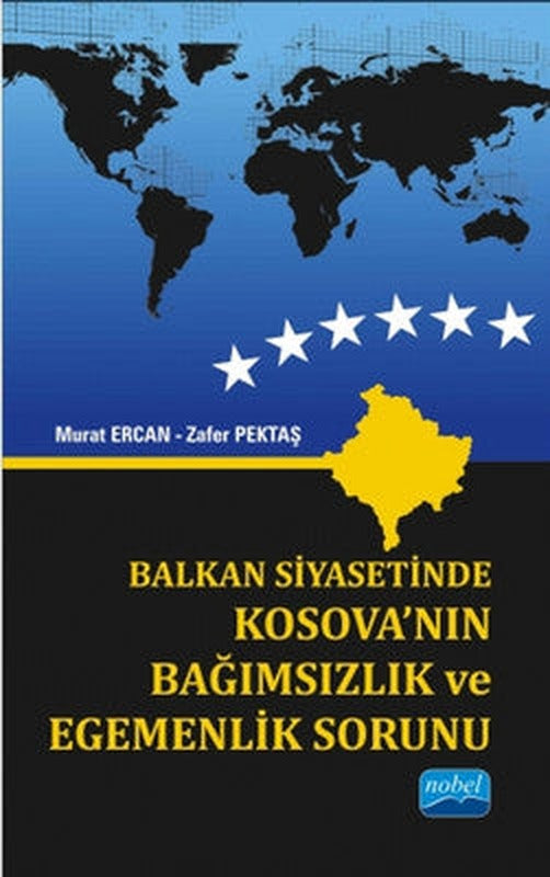 Balkan Siyasetinde Kosovanın Bağımsızlık ve Egemenlik Sorunu | Nobel Akademik Yayıncılık