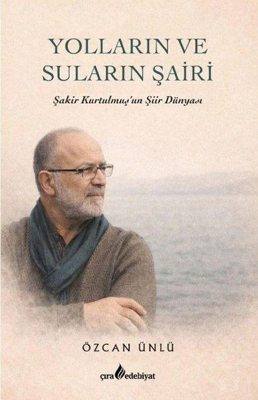 Yolların ve Suların Şairi - Şakir Kurtulmuş'un Şiir Dünyası | Çıra Yayınları (İnce Kapak)