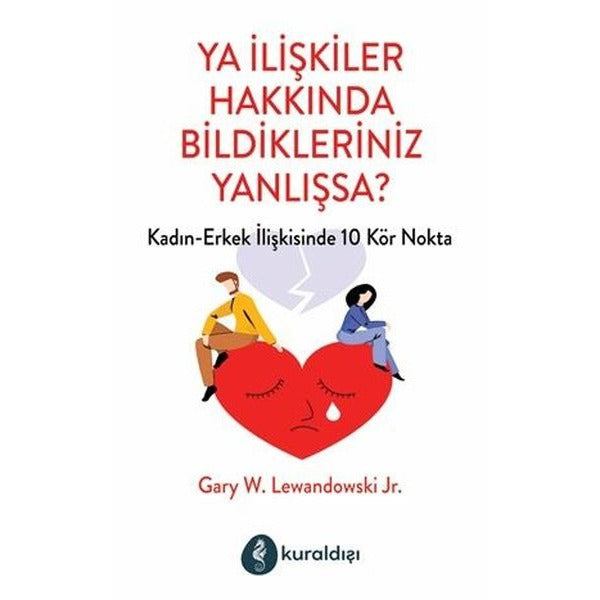 Ya İlişkiler Hakkında Bildikleriniz Yanlışsa? Kadın - Erkek İlişkilerinde 10 Kör Nokta | Kuraldışı Yayınları