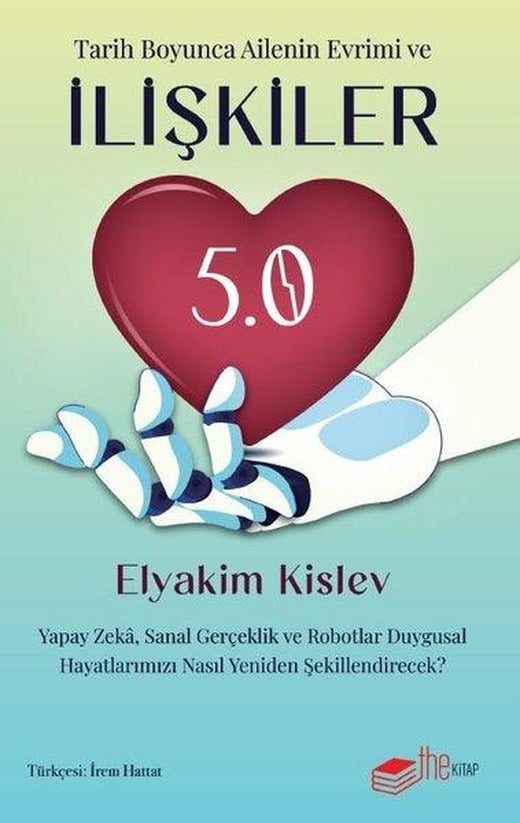 Tarih Boyunca Ailenin Evrimi ve İlişkiler - 5. 0 Yapay Zeka Sanal Gerçeklik ve Robotlar Duygusal Hayatlarımızı Nasıl Yeniden Şekillendirecek? | The Kitap (İnce Kapak)