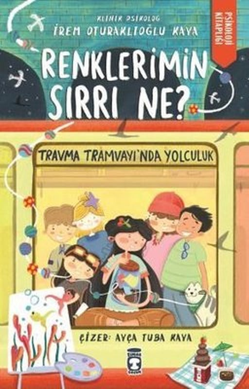 Renklerimin Sırrı Ne? - Travma Tramvayı'nda Yolculuk - Psikoloji Kitaplığı | Timaş Çocuk (İnce Kapak)