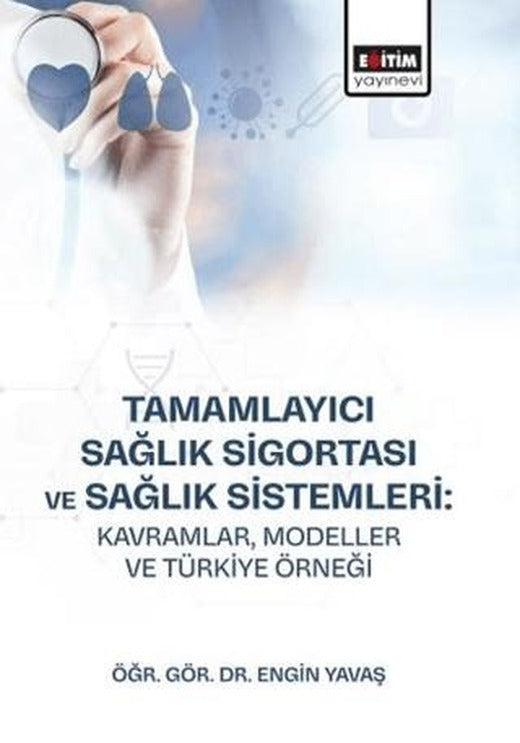 Tamamlayıcı Sağlık Sigortası ve Sağlık Sistemleri: Kavramlar, Modeller ve Türkiye Örneği | Eğitim Yayınevi - Bilimsel Eserler (Ciltsiz)