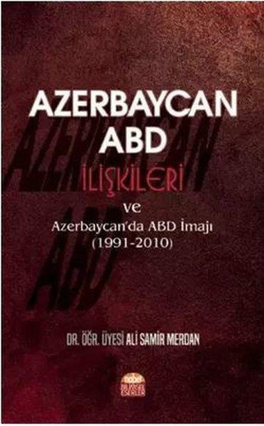 Azerbaycan - ABD İlişkileri ve Azerbaycanda ABD İmajı 1991 - 2010 | Nobel Bilimsel Eserler (İnce Kapak)