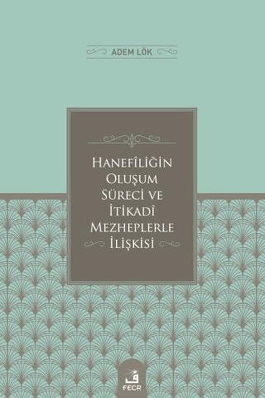 Hanefiliğin Oluşum Süreci ve İtikadi Mezheplerle İlişkisi | Fecr Yayınları (Ciltsiz)