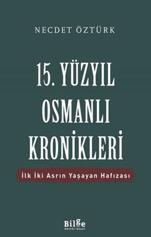 15.Yüzyıl Osmanlı Kronikleri-İlk İki Asrın Yaşayan Hafızası | Bilge Kültür Sanat