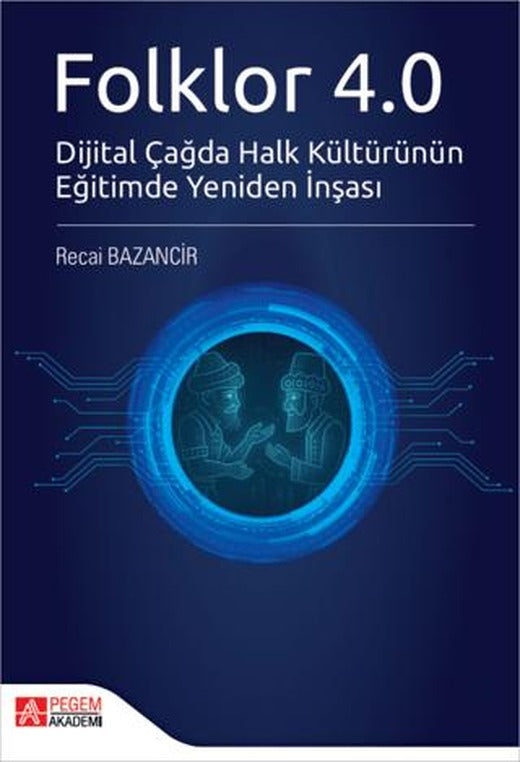 Folklor 4.0 Dijital Çağda Halk Kültürünün Eğitimde Yeniden İnşası | Pegem Akademi Yayıncılık (Ciltsiz)