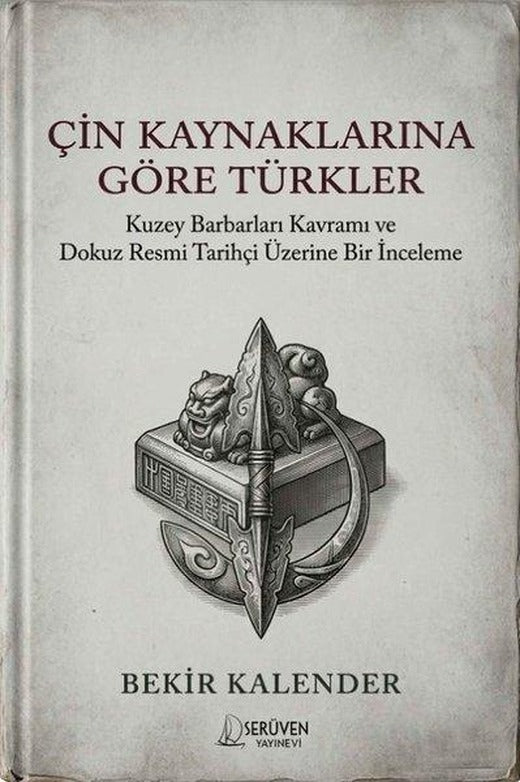 Çin Kaynaklarına Göre Türkler - Kuzey Barbarları Kavramı ve Dokuz Resmi Tarihçi Üzerine Bir İnceleme | Serüven Yayınevi (İnce Kapak)