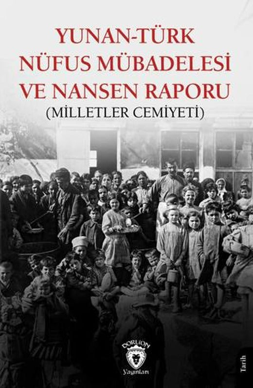 Yunan-Türk Nüfus Mübadelesi ve Nansen Raporu (Milletler Cemiyeti) | Dorlion Yayınları (Ciltsiz)