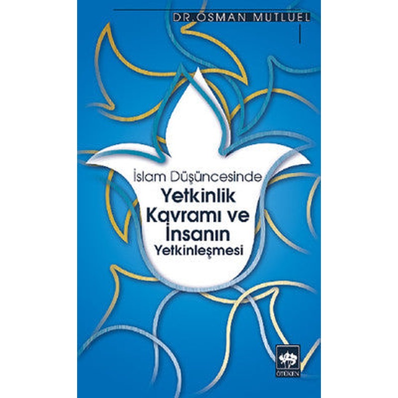 İslam Düşüncesinde Yetkinlik Kavramı ve İnsanın Yetkinleşmesi | Ötüken Yayınları