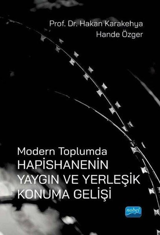 Modern Toplumda Hapishanenin Yaygın ve Yerleşik Konuma Gelişi | Nobel Akademik Yayıncılık (İnce Kapak)
