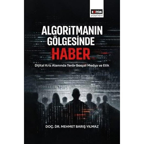 Algoritmanın Gölgesinde Haber - Dijital Kriz Alanında Terör Sosyal Medya ve Etik | Eğitim Yayınevi (İnce Kapak)