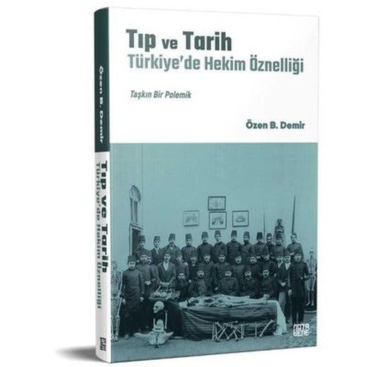 Tıp ve Tarih: Türkiye'de Hekim Öznelliği - Taşkın Bir Polemik | Nota Bene Yayınları