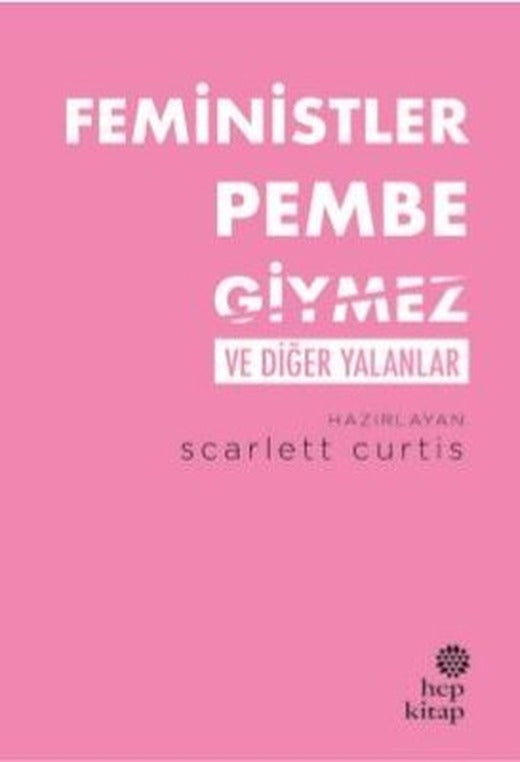 Feministler Pembe Giymez ve Diğer Yalanlar | Hep Kitap