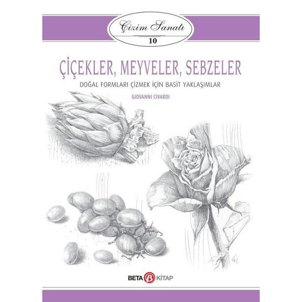 Çiçekler-Meyveler-Sebzeler: Çizim Sanatı-10 | Beta Kitap (İnce Kapak)