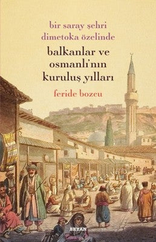 Bir Saray Şehri Dimetoka Özelinde Balkanlar ve Osmanlı'nın Kuruluş Yılları | Beyan Yayınları