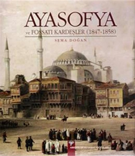 Ayasofya ve Fossati Kardeşler | Arkeoloji ve Sanat Yayınları (Ciltsiz)