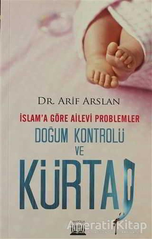 İslam’a Göre Ailevi Problemler Doğum Kontrolü ve Kürtaj - Arif Arslan - Anatolia Kitap | Anatolia Kitap