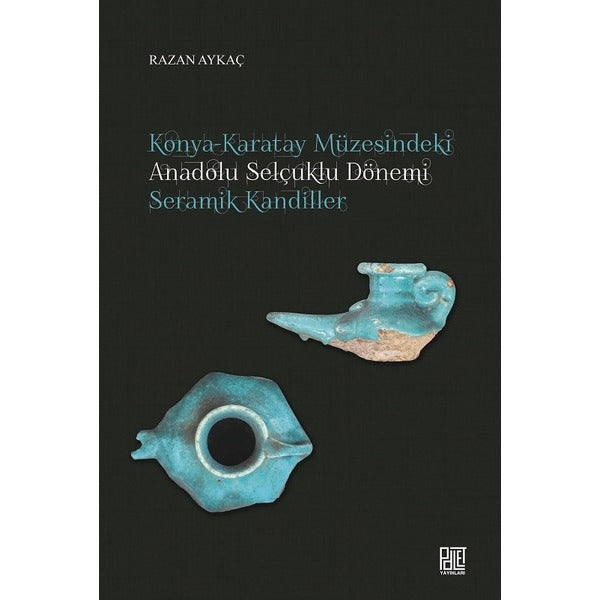 Konya-Karatay Müzesindeki Anadolu Selçuklu Dönemi Seramik Kandiller | Palet Yayınları (Ciltsiz)