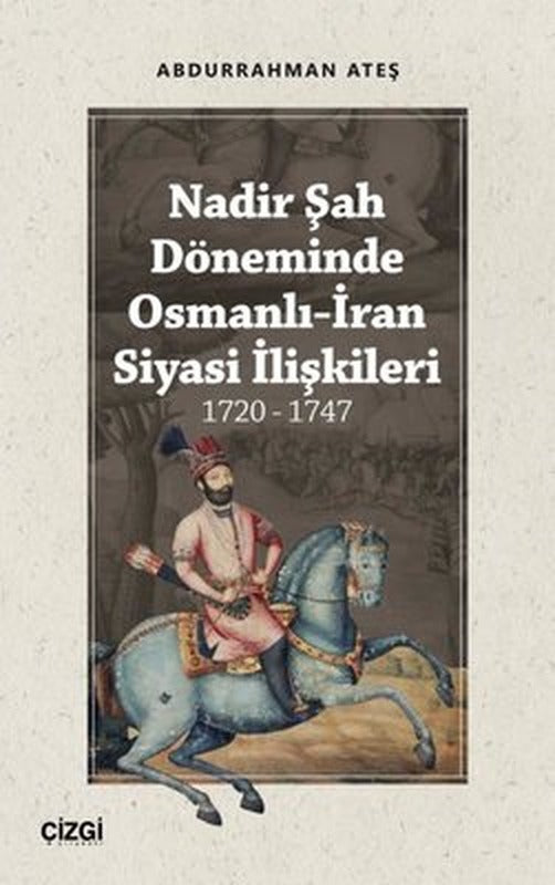 Nadir Şah Döneminde Osmanlı-İran Siyasi İlişkileri 1720-1747 | Çizgi Kitapevi