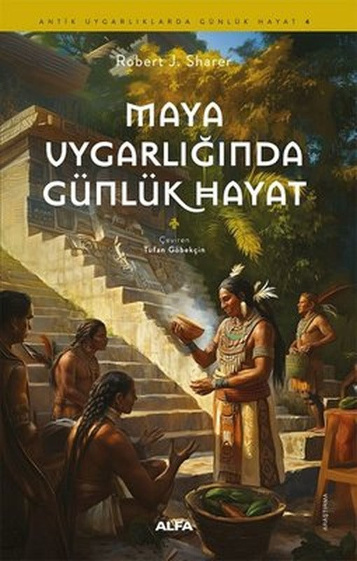 Maya Uygarlığı'nda Günlük Hayat - Antik Uygarlıklarda Günlük Hayat 4 | Alfa Yayıncılık (İnce Kapak )