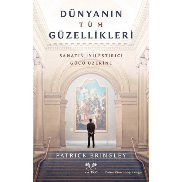 Dünyanın Tüm Güzellikleri - Sanatın İyileştirme Gücü Üzerine | Kairos Kitap (İnce Kapak)