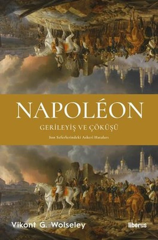 Napoleon: Gerileyiş ve Çöküşü - Son Seferlerindeki Askeri Hataları | Liberus (İnce Kapak)