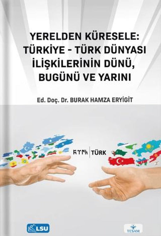 Yerelden Küresele: Türkiye-Türk Dünyası İlişkilerinin Dünü, Bugünü ve Yarını