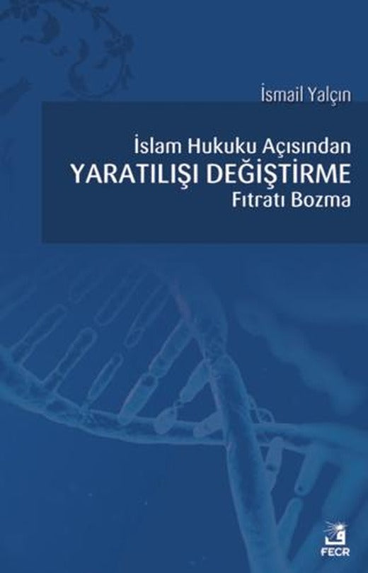 İslam Hukuku Açısından Yaratılışı Değiştirme Fıtratı Bozma | Fecr Yayınları (Ciltsiz)